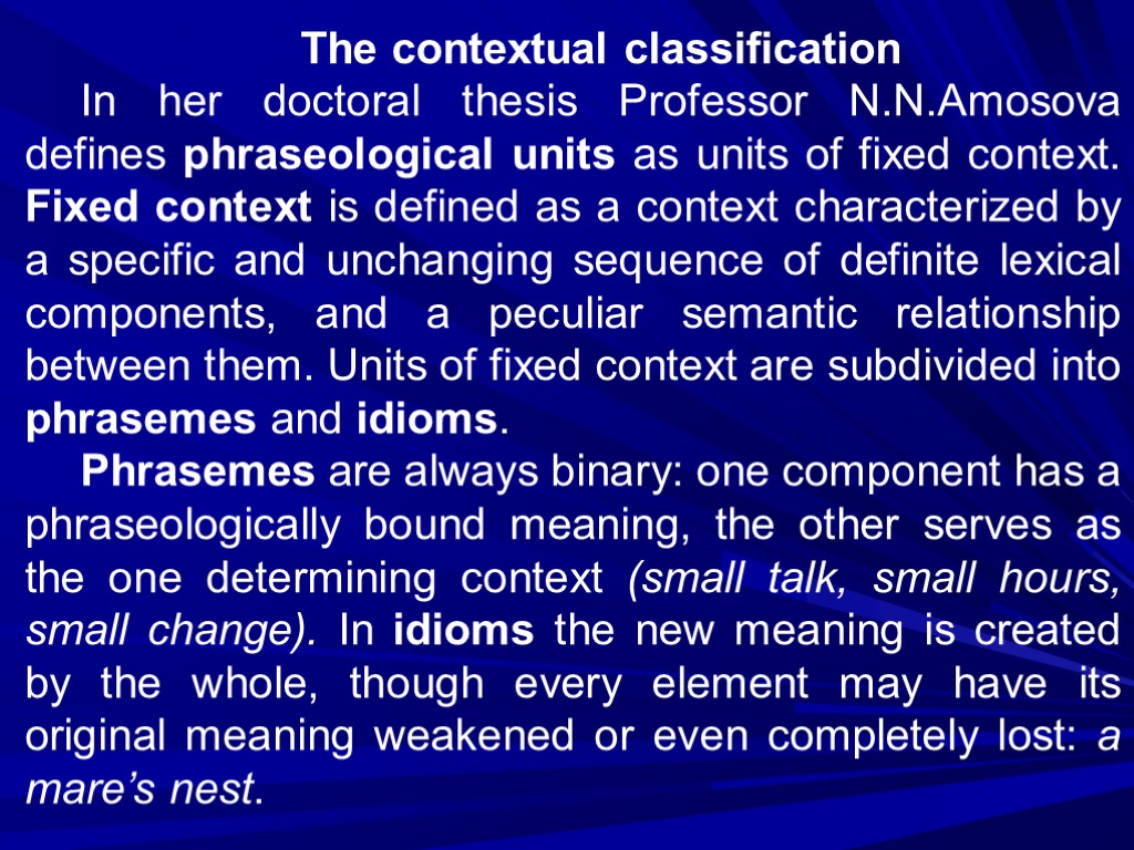 The contextual classification In her doctoral thesis Professor N.N.Amosova defines phraseological units as units